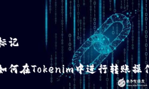 标记

如何在Tokenim中进行转账操作
