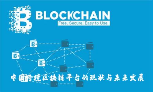 中国跨境区块链平台的现状与未来发展