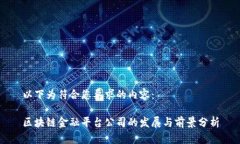 以下为符合您要求的内容：区块链金融平台公司