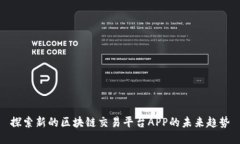 探索新的区块链交易平台APP的未来趋势