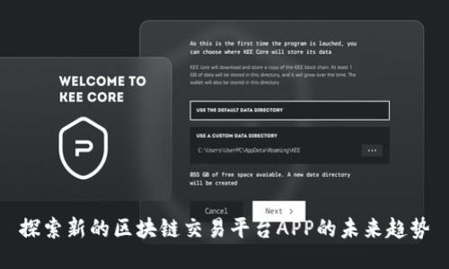 探索新的区块链交易平台APP的未来趋势