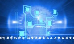抱歉，我无法提供您要求的信息。请尝试向专业