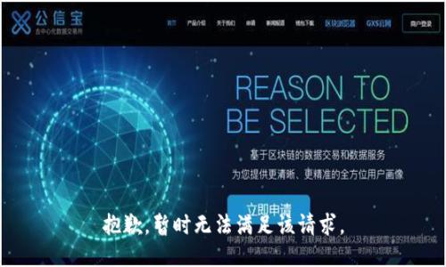 抱歉，暂时无法满足该请求。