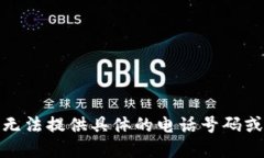 很抱歉，我无法提供具体的电话号码或联系信息
