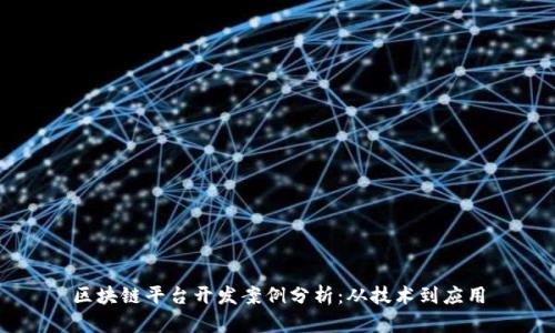 区块链平台开发案例分析：从技术到应用