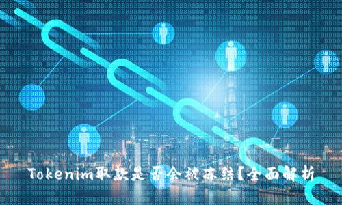 Tokenim取款是否会被冻结？全面解析