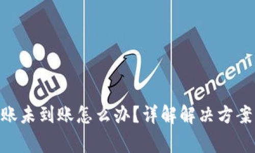 Tokenim转账未到账怎么办？详解解决方案及常见问题