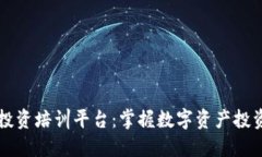 区块链投资培训平台：掌握数字资产投资的未来