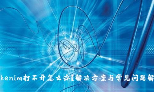 Tokenim打不开怎么办？解决方案与常见问题解答