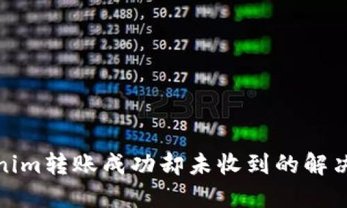Tokenim转账成功却未收到的解决方案