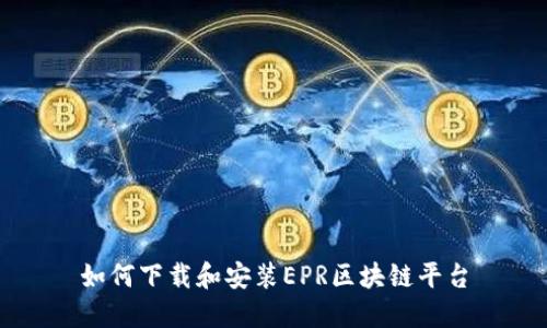 如何下载和安装EPR区块链平台