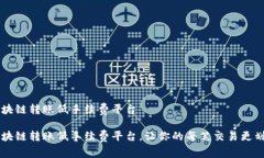 区块链转账低手续费平台区块链转账低手续费平