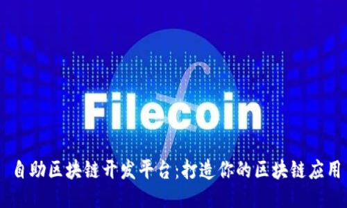 自助区块链开发平台：打造你的区块链应用