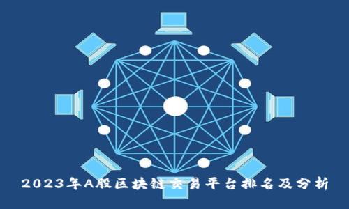 2023年A股区块链交易平台排名及分析