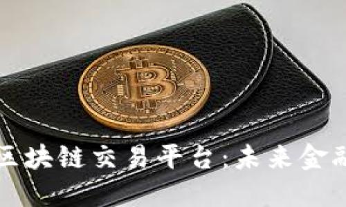 移动端区块链交易平台：未来金融的新宠