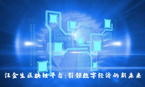 汪金生区块链平台：引领数字经济的新未来