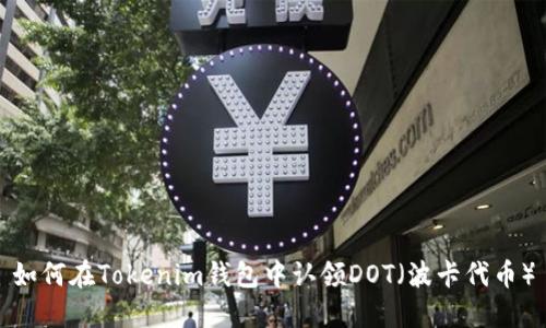如何在Tokenim钱包中认领DOT（波卡代币）