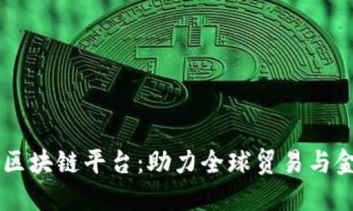 工行跨境金融区块链平台：助力全球贸易与金融服务新变革