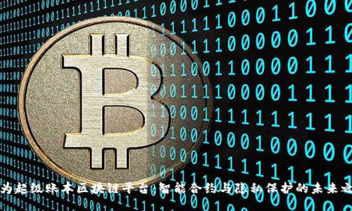华为超级账本区块链平台：智能合约与隐私保护的未来之路