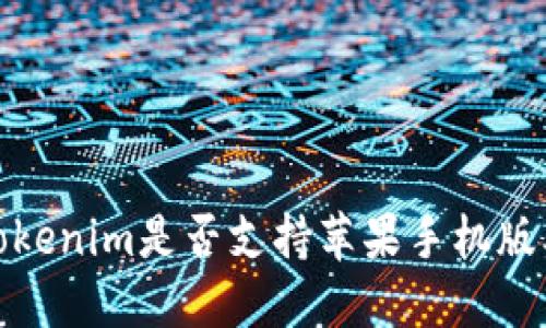Tokenim是否支持苹果手机版本