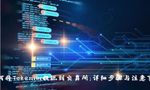 如何将Tokenim提现到交易所：详细步骤与注意事项