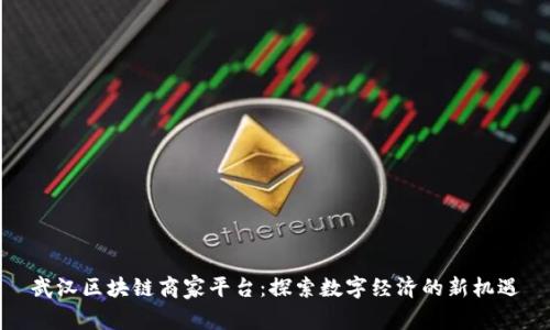 武汉区块链商家平台：探索数字经济的新机遇
