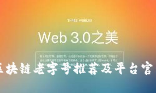 顶级区块链老字号推荐及平台官网指南