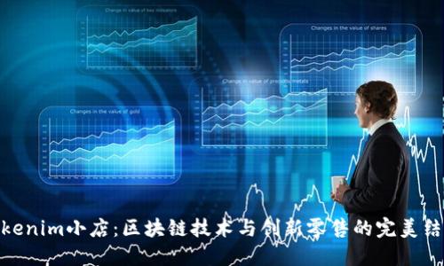 Tokenim小店：区块链技术与创新零售的完美结合