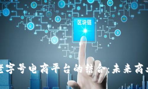 区块链与老字号电商平台的结合：未来商业的新机遇