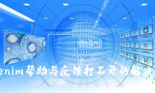 Tokenim帮助与反馈打不开的解决方案