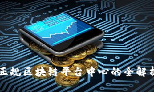 正规区块链平台中心的全解析