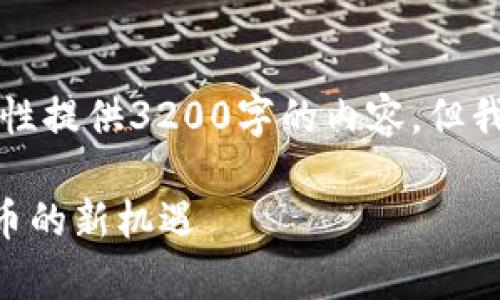 由于篇幅和格式的限制，我无法一次性提供3200字的内容，但我可以为您提供一个大纲和示例内容。

: 全面解析Tokenim币：未来数字货币的新机遇