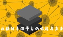 韩国区块链手游平台的崛起与未来展望