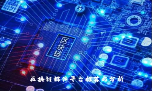 区块链媒体平台推荐与分析