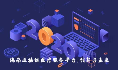 海南区块链医疗服务平台：创新与未来