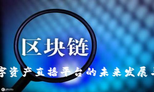 区块链数字资产直播平台的未来发展与应用前景