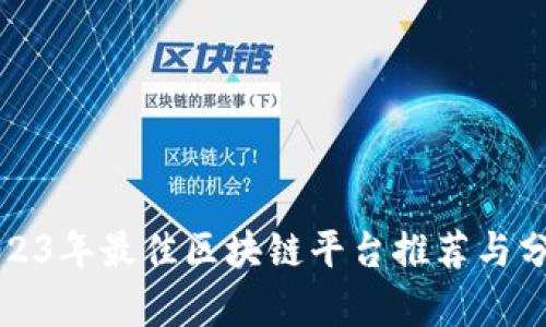 2023年最佳区块链平台推荐与分析