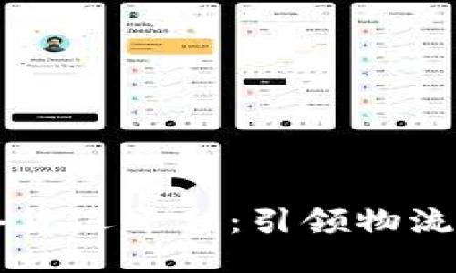 区块链网络货运平台：引领物流行业的未来