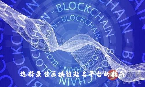 选择最佳区块链起名平台的指南