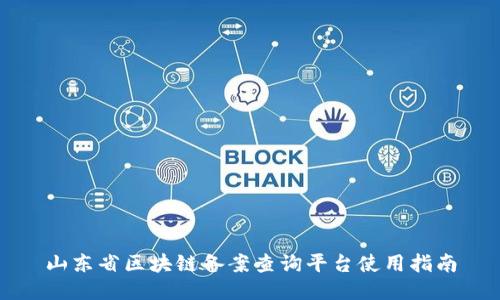 山东省区块链备案查询平台使用指南