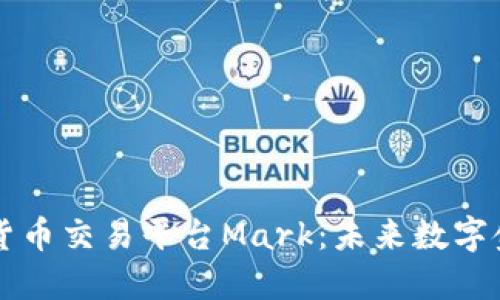 区块链数字货币交易平台Mark：未来数字金融的新标杆