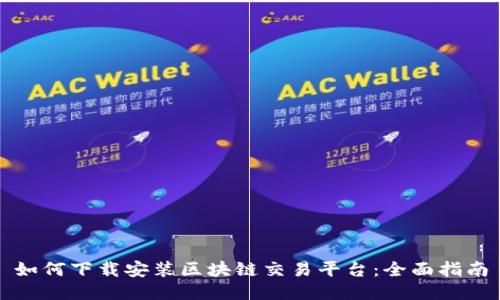 如何下载安装区块链交易平台：全面指南
