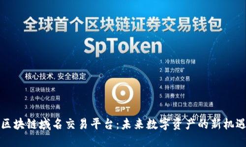 区块链域名交易平台：未来数字资产的新机遇