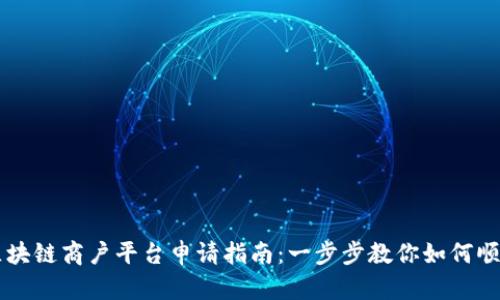 云南区块链商户平台申请指南：一步步教你如何顺利申请