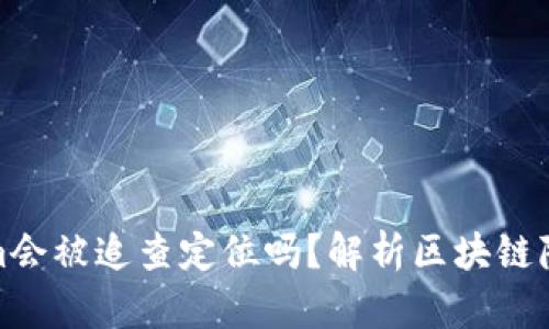 Tokenim会被追查定位吗？解析区块链隐私安全