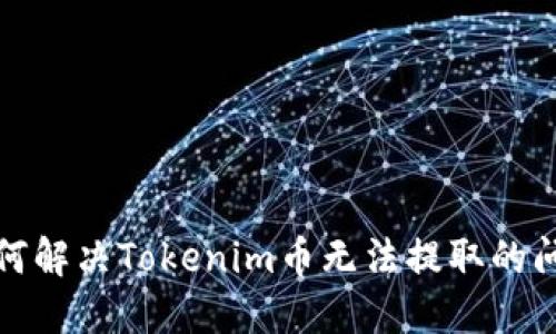 如何解决Tokenim币无法提取的问题