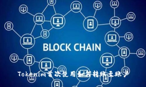 Tokenim首次使用如何转账至账户