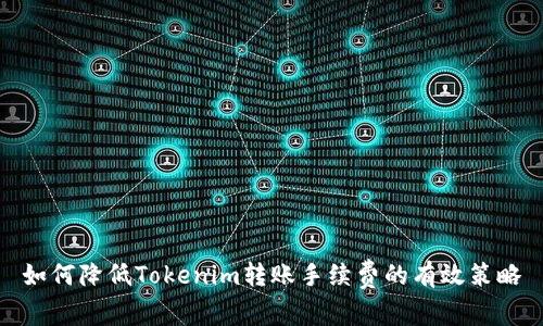 如何降低Tokenim转账手续费的有效策略
