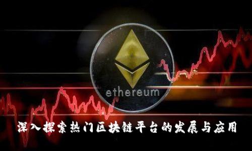 深入探索热门区块链平台的发展与应用