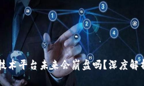 区块链技术平台未来会崩盘吗？深度解析与展望